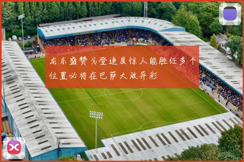 龙东盛赞戈登速度惊人能胜任多个位置必将在巴萨大放异彩